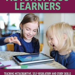 How to Create Autonomous Learners: Teaching Metacognitive, Self-regulatory and Study Skills – a Practitioner’s Guide